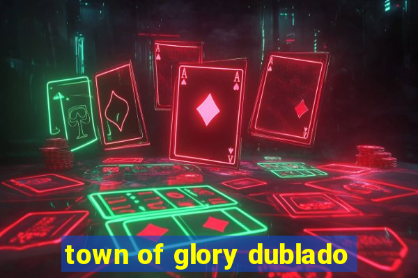 town of glory dublado